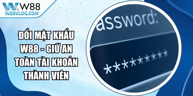 Đổi Mật Khẩu W88 - Giữ An Toàn Tài Khoản Thành Viên 10 Đổi Mật Khẩu W88