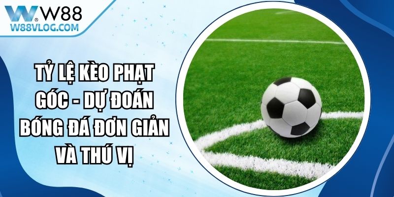 Tỷ Lệ Kèo Phạt Góc - Dự Đoán Bóng Đá Đơn Giản Và Thú Vị 12 Tỷ Lệ Kèo Phạt Góc